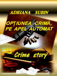 Title: Optiunea Crima, pe Apel Automat, Author: Adriana Subin