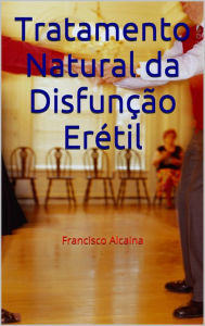 Title: Tratamento Natural da Disfunção Erétil, Author: Francisco Alcaina