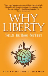 Title: Why Liberty: Your Life, Your Choices, Your Future, Author: Tom Palmer