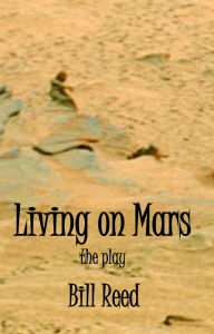 Title: Living on Mars: The Play, Author: Bill Reed