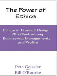 Title: Ethics in Product Design: The Clash Among Engineering, Management, and Profits: The Power of Ethics, Author: Pete Geissler