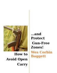 Title: How to Avoid Open Carry...and Protect Gun-Free Zones, Author: Wes Baggett
