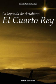 Title: La Leyenda de Artabano, el Cuarto Rey, Author: Claudio Valerio Gaetani