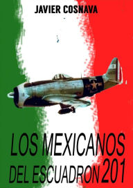 Title: Los mexicanos del escuadrón 201, Author: Javier Cosnava
