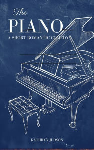 Title: The Piano: A short romantic comedy, Author: Kathryn Judson