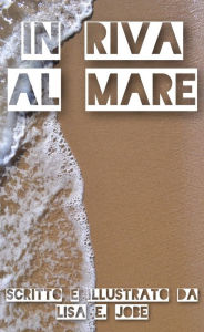 Title: In Riva al Mare, Author: Lisa E. Jobe