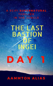 Title: The Last Bastion of Ingei: Day 1, Author: Aammton Alias