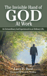 Title: The Invisible Hand of God at Work An Extraordinary God Experienced in an Ordinary Life, Author: Larry Burd