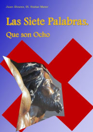 Title: Las Siete Palabras Que Son Ocho, Author: Juan Alvarez