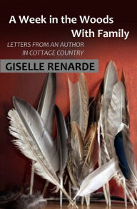 Title: A Week in the Woods with Family: Letters from an Author in Cottage Country, Author: Giselle Renarde