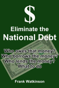 Title: Eliminate the National Debt, Author: Frank W Watkinson