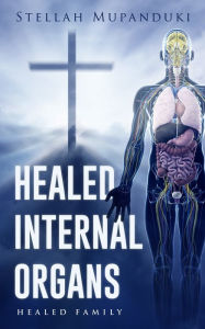 Title: Healed Internal Organs: Healed Family, Author: Stellah Mupanduki