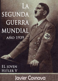 Title: EL Joven Hitler 5 (La Segunda Guerra Mundial, Año 1939), Author: Javier Cosnava