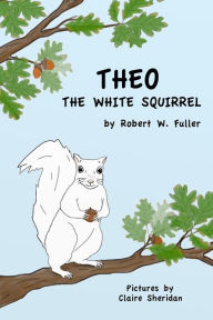 Title: Theo the White Squirrel, Author: Robert W. Fuller