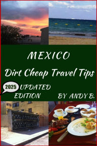 Title: MEXICO Dirt Cheap Travel Tips (Enjoy YOUR Life Faster, Easier, Cheaper, #3), Author: Andy B.