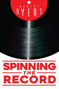 Title: Spinning the Record: Stories, Author: Robert Hyers