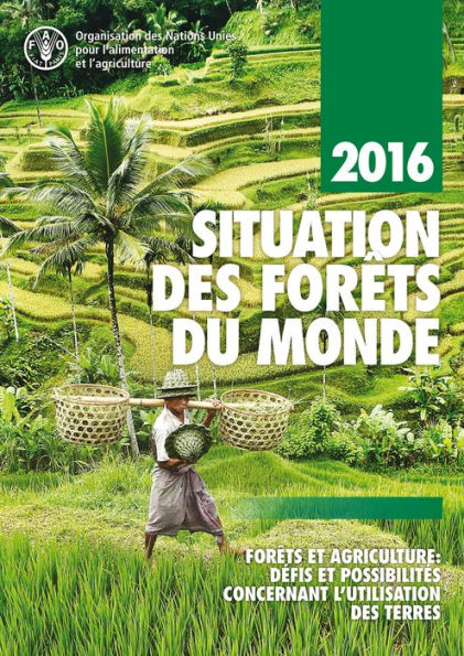 Situation des Forêts du monde 2016: Forêts et agriculture: défis et possibilités concernant l'utilisation des terres