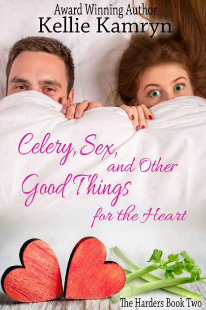 Celery Sex And Other Good Things For The Heart By Kellie Kamryn Ebook Barnes And Noble®