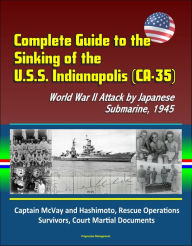 Title: Complete Guide to the Sinking of the U.S.S. Indianapolis (CA-35), World War II Attack by Japanese Submarine, 1945, Captain McVay and Hashimoto, Rescue Operations, Survivors, Court Martial Documents, Author: Progressive Management