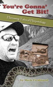 Title: You're Gonna' Get Bit!: Harrowing Tales of Herpetology, Author: Mark Ferdinand