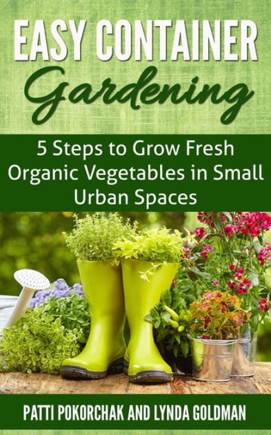 Container Gardening: 5 Steps to Growing Organic Vegetables in