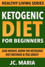 Ketogenic Diet for Beginners: Lose Weight, Avoid the Ketogenic Diet Mistakes & Feel Great! (Healthy Living Series)