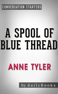 Title: A Spool of Blue Thread: A Novel by Anne Tyler Conversation Starters (Daily Books), Author: Daily Books