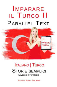 Title: Imparare il Turco - Parallel Text - Storie semplici [Livello intermedio] Italiano - Turco, Author: Polyglot Planet Publishing