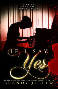 Title: If I Say Yes (The Say Something Series, #1), Author: Brandy Jellum