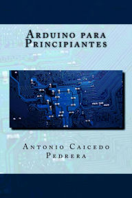 Title: Arduino para Principiantes, Author: Antonio Caicedo Pedrera