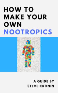 Title: How to Make Your Own Nootropics, Author: Steve Cronin