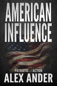 Title: American Influence (Patriotic Action & Adventure - Aaron Hardy, #2), Author: Alex Ander