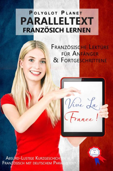 Vive la France! Absurd-Lustige Kurzgeschichten auf Französisch mit deutschem Paralleltext [Französische Lektüre für Anfänger und Fortgeschrittene] (Französisch Lernen - Paralleltext)