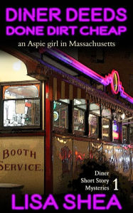 Title: Diner Deeds Done Dirt Cheap - an Aspie Girl in Massachusetts (Diner Short Story Mysteries), Author: Lisa Shea