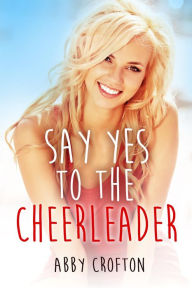 Title: Say Yes to the Cheerleader (The Say Yes Series, #1), Author: Abby Crofton