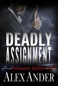 Title: Deadly Assignment (Patriotic Action & Adventure - Aaron Hardy, #3), Author: Alex Ander
