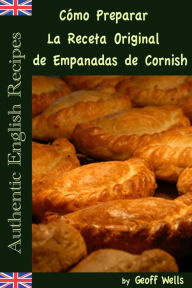 Title: Cómo Preparar La Receta Original de Empanadas de Cornish (Auténticas Recetas Inglesas Libro 8), Author: Geoff Wells