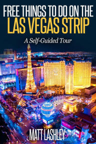 Title: Free Things To Do on the Las Vegas Strip A Self-Guided Tour, Author: Matt Lashley