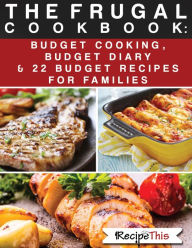 Title: The Frugal Cookbook: Budget Cooking, Budget Diary & 22 Budget Food Recipes For Families, Author: Recipe This