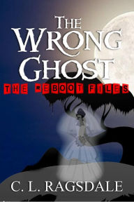 Title: The Wrong Ghost (The Reboot Files, #4), Author: C. L. Ragsdale