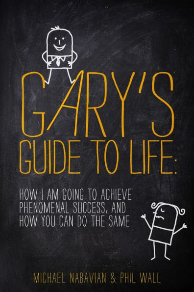 Gary's Guide to Life: How I Am Going to Achieve Phenomenal Success, and How You Can Do the Same