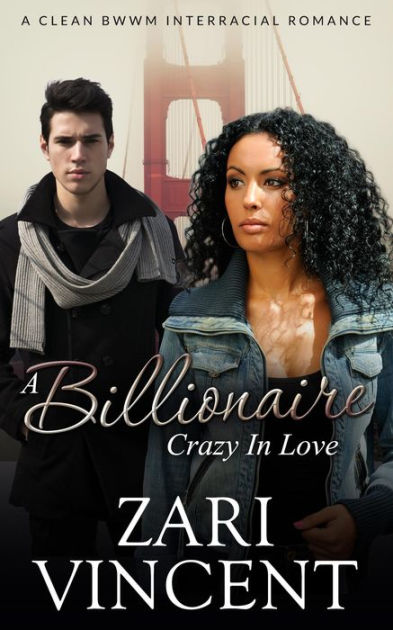 A Billionaire Crazy In Love (A Clean BWWM Romance) By Zari Vincent ...