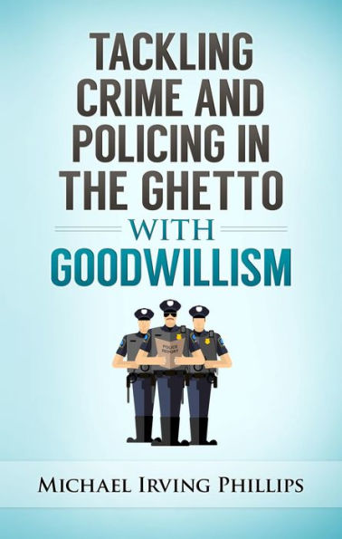 Tackling Crime and Policing in the Ghetto with Goodwillism (Leave the Rat Race to the Rats, #2)