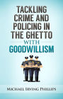 Tackling Crime and Policing in the Ghetto with Goodwillism (Leave the Rat Race to the Rats, #2)