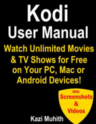 Title: Kodi User Manual: Watch Unlimited Movies & TV shows for free on Your PC, Mac or Android Devices, Author: Kazi Muhith