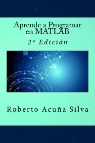Title: Aprende a Programar en MATLAB, Author: Roberto Acuña Silva