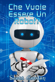 Title: Che Vuole Essere un Robot?, Author: Scott Gordon