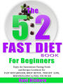The 5:2 Fast Diet Book For Beginners: Enjoy the Intermittent Fasting Foods and Recipes Cookbook FOR FAST METABOLISM, BODY DETOX , WEIGHT LOSS, BODYBUILDING & FEEL YOUNGER