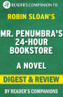 Mr. Penumbra's 24 Hour Bookstore: A Novel By Robin Sloan Digest & Review