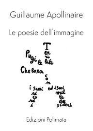 Title: Le poesie dell'immagine, Author: Guillaume Apollinaire